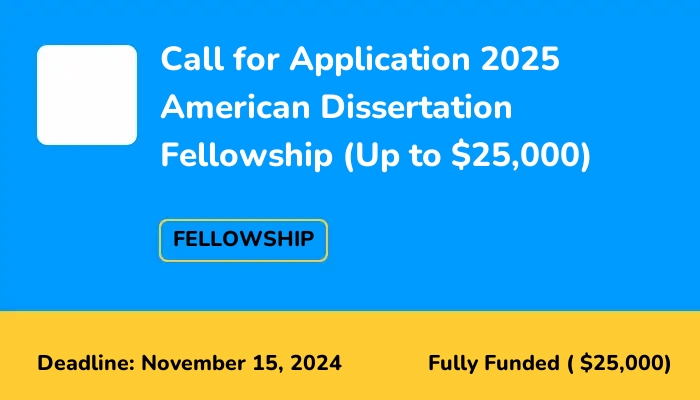 Call for Application 2025 American Dissertation Fellowship (Up to $25,000)