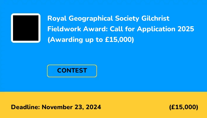 Royal Geographical Society-IBG 2025 Gilchrist Fieldwork Award Call for Application (Awarding up to £15,000)