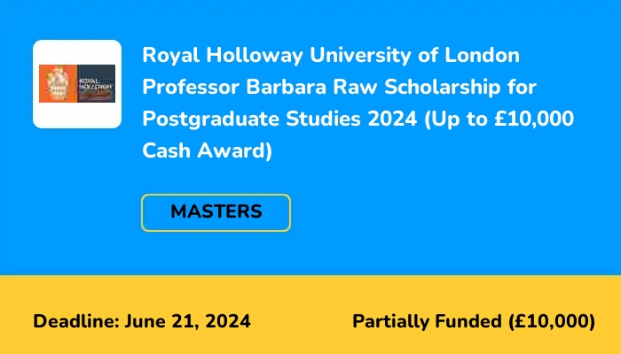 Royal Holloway University of London Professor Barbara Raw Scholarship for Postgraduate Studies 2024 (Up to £10,000 Cash Award)