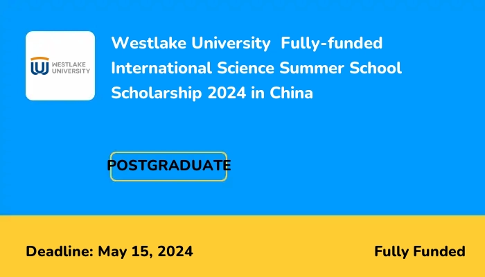 Westlake University Fully-funded International Science Summer School 